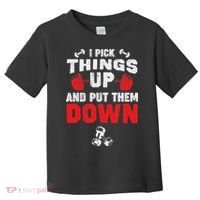 Funny Fitness Gym I Pick Things Up And Put Them Down Toddler T-Shirt thumb 0