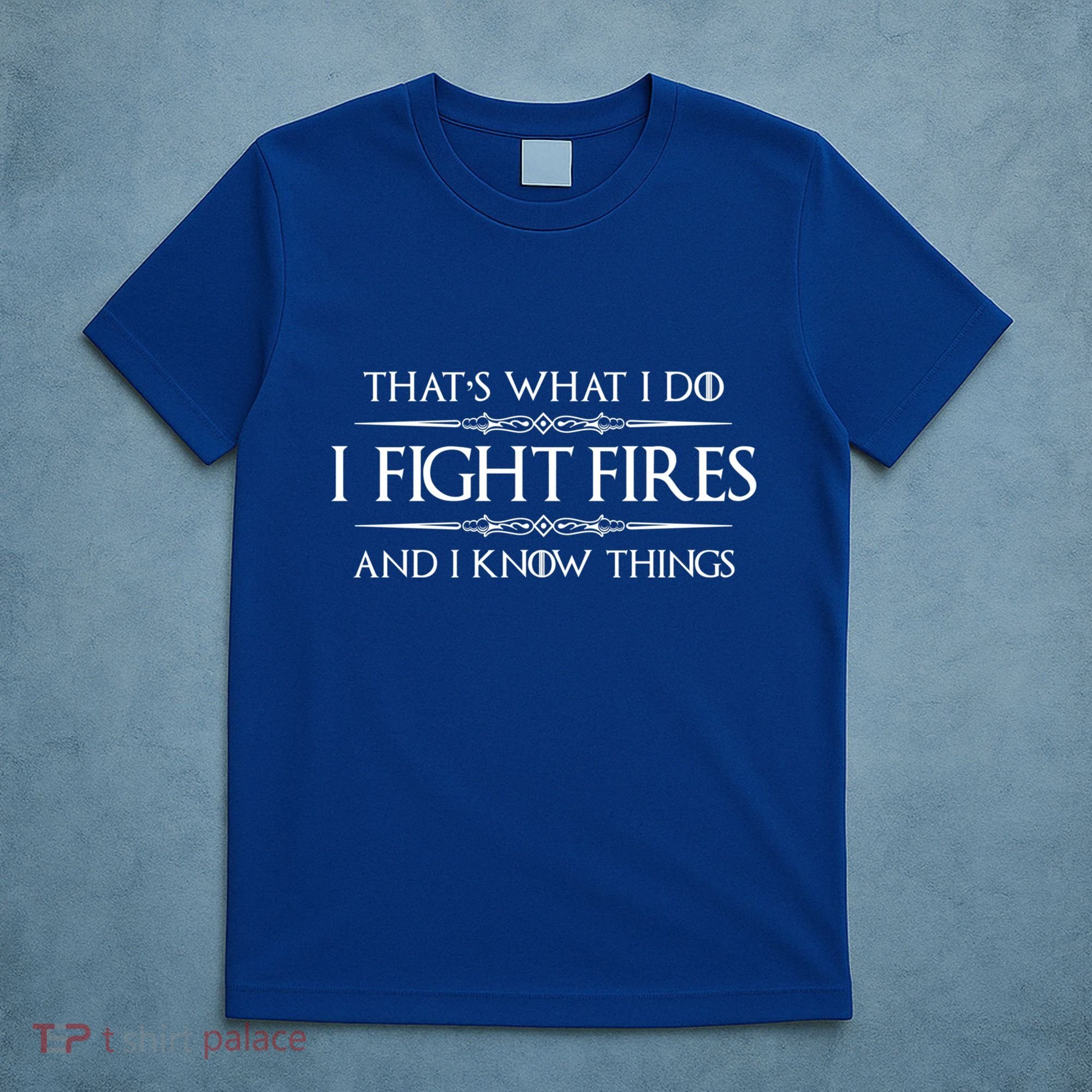 Firefighter Funny Gift I Fight Fires And I Know Things Funny Gift T-Shirt