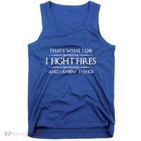 Firefighter Funny Gift I Fight Fires And I Know Things Funny Gift Tank Top thumb 0