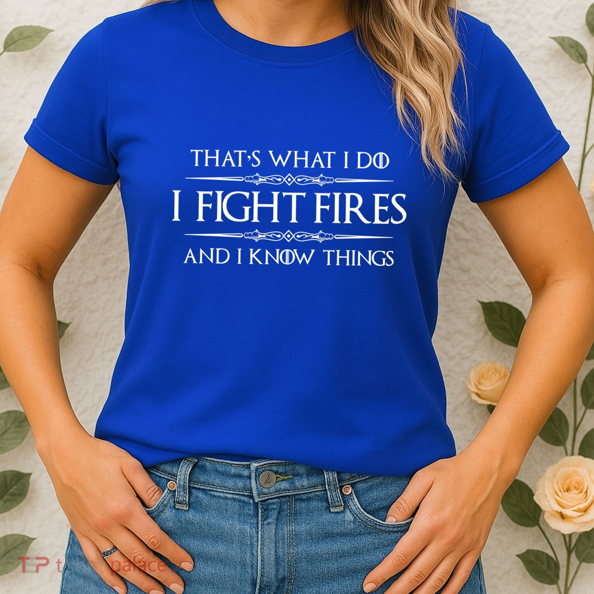 Firefighter Funny Gift I Fight Fires And I Know Things Funny Gift Women's T-Shirt