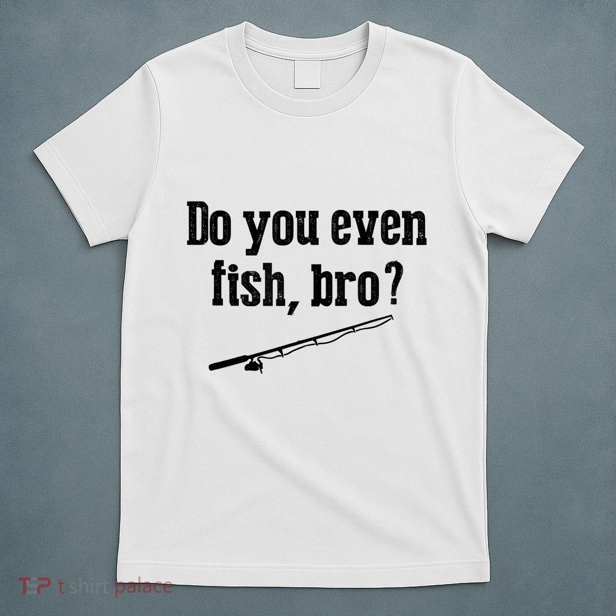 Funny Fishing Gift Fisherman Do You Even Fish Bro T-Shirt