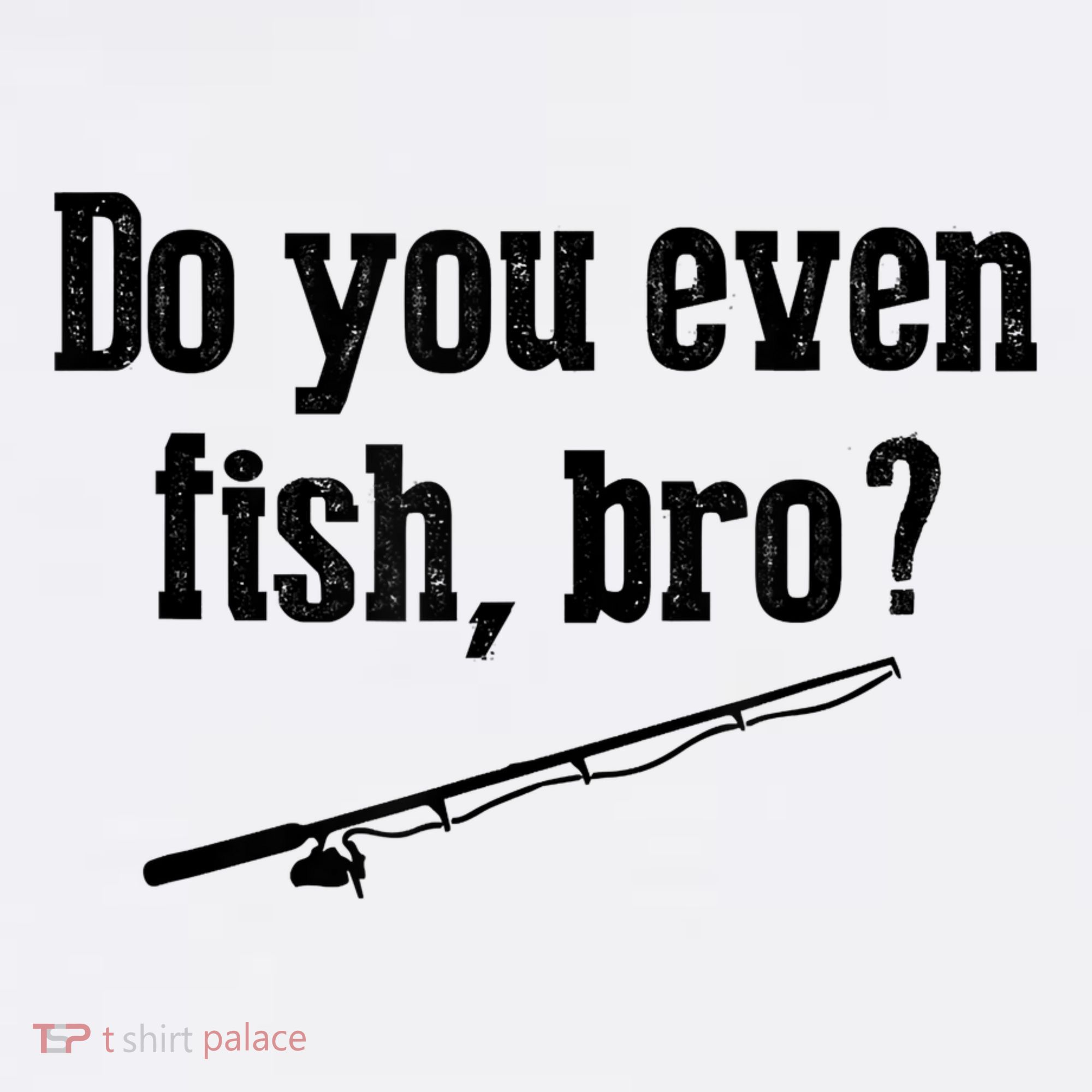 Funny Fishing Gift Fisherman Do You Even Fish Bro T-Shirt