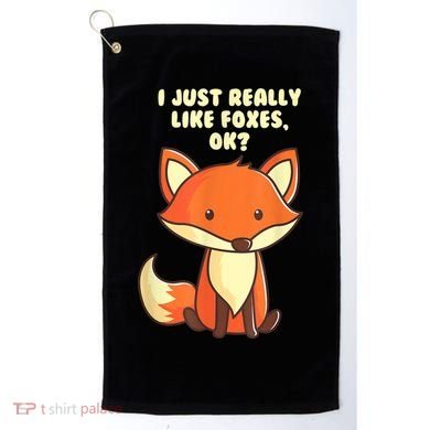 Funny Fox Gift I Just Really Like Foxes Ok Gift Golf Towel