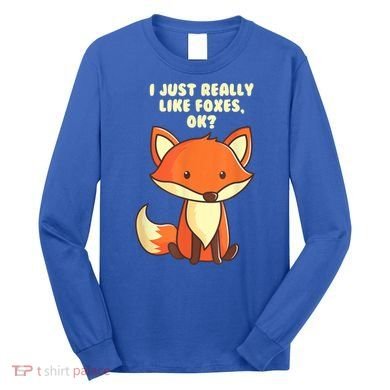 Funny Fox Gift I Just Really Like Foxes Ok Gift Long Sleeve Shirt