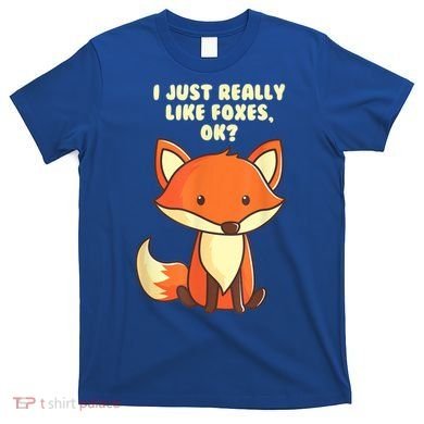 Funny Fox Gift I Just Really Like Foxes Ok Gift T-Shirt