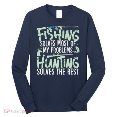 Funny Fishing & Hunting Fishing Solves My Problems Long Sleeve Shirt