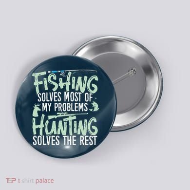 Funny Fishing & Hunting Fishing Solves My Problems Button