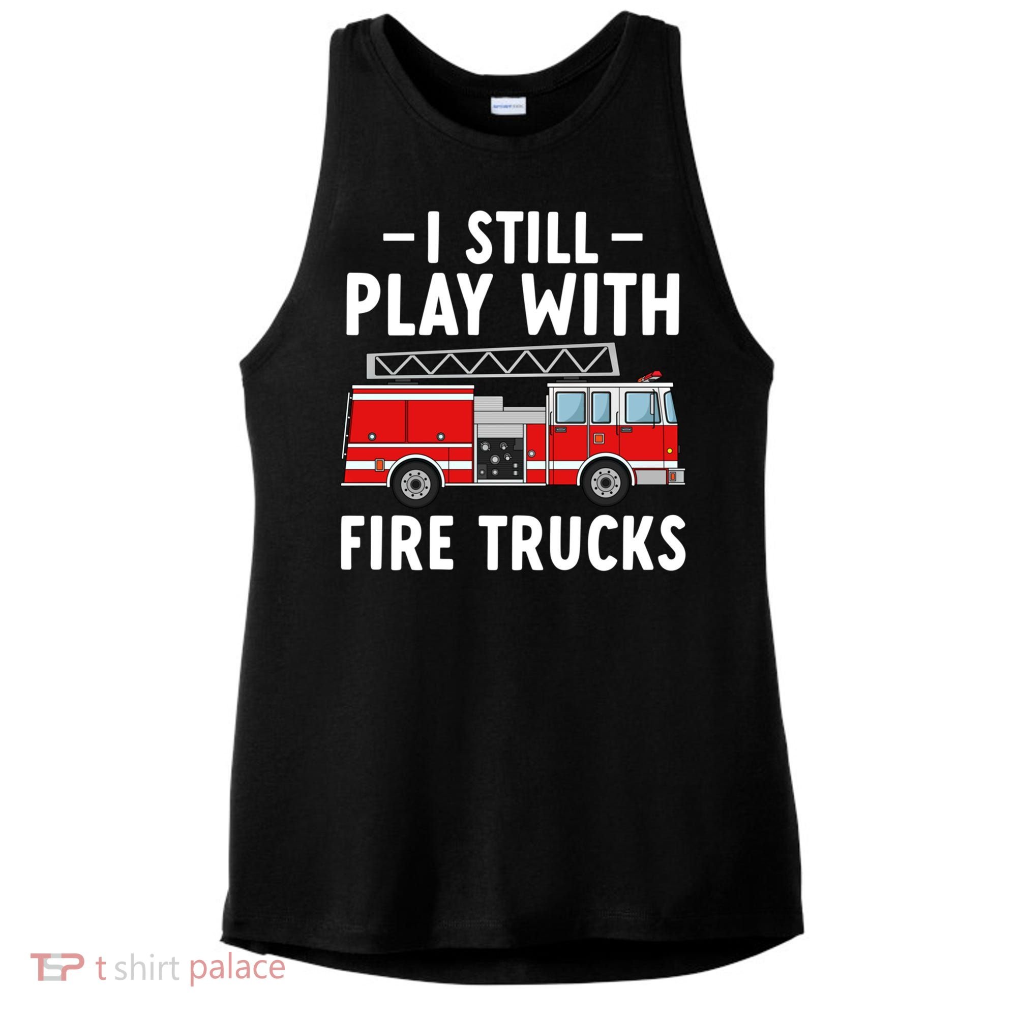 Funny Firefighter I Still Play With Fire Trucks Gift Ladies PosiCharge Tri-Blend Wicking Tank