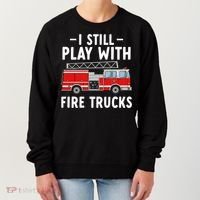 Funny Firefighter I Still Play With Fire Trucks Gift Women's Sweatshirt thumb 0