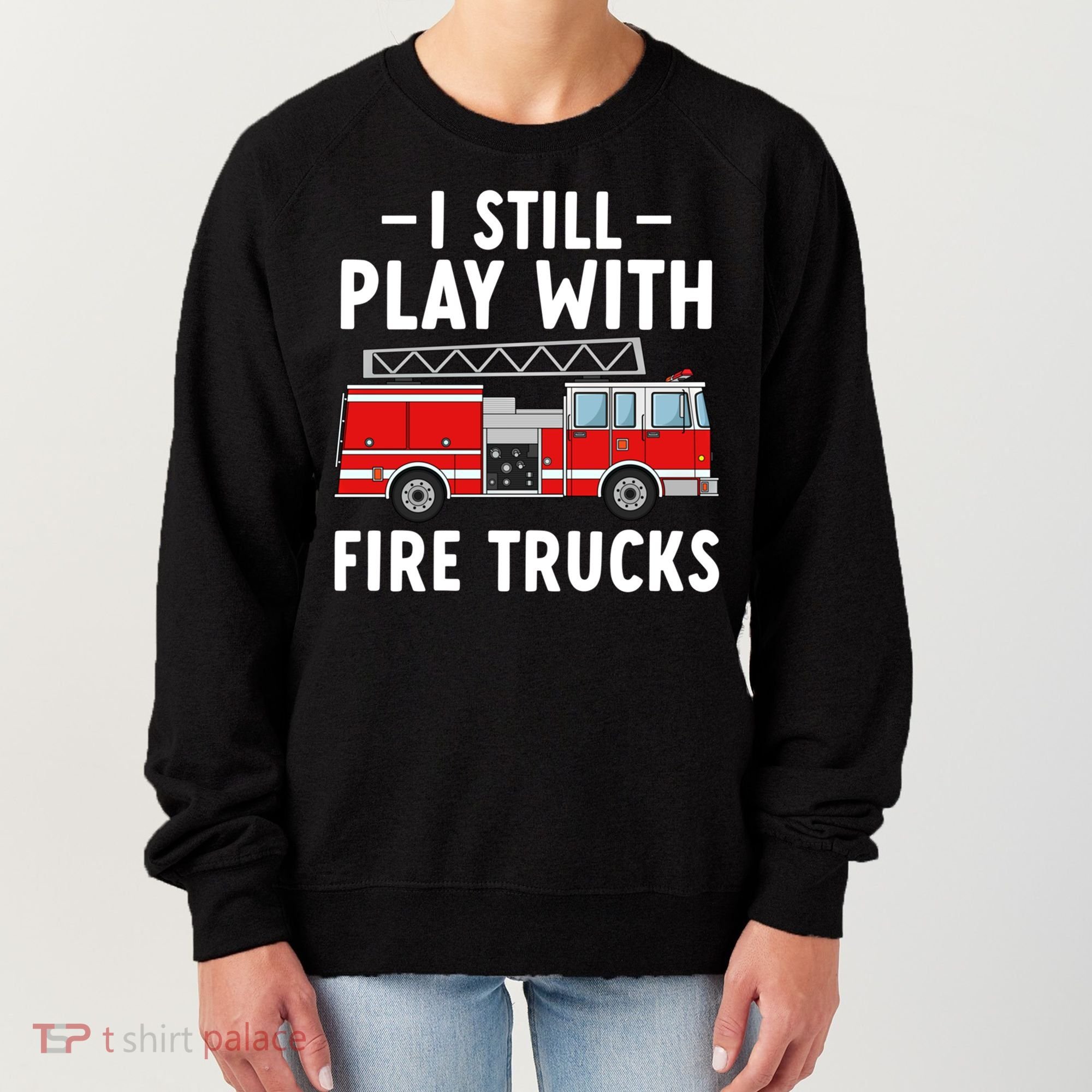 Funny Firefighter I Still Play With Fire Trucks Gift Women's Sweatshirt