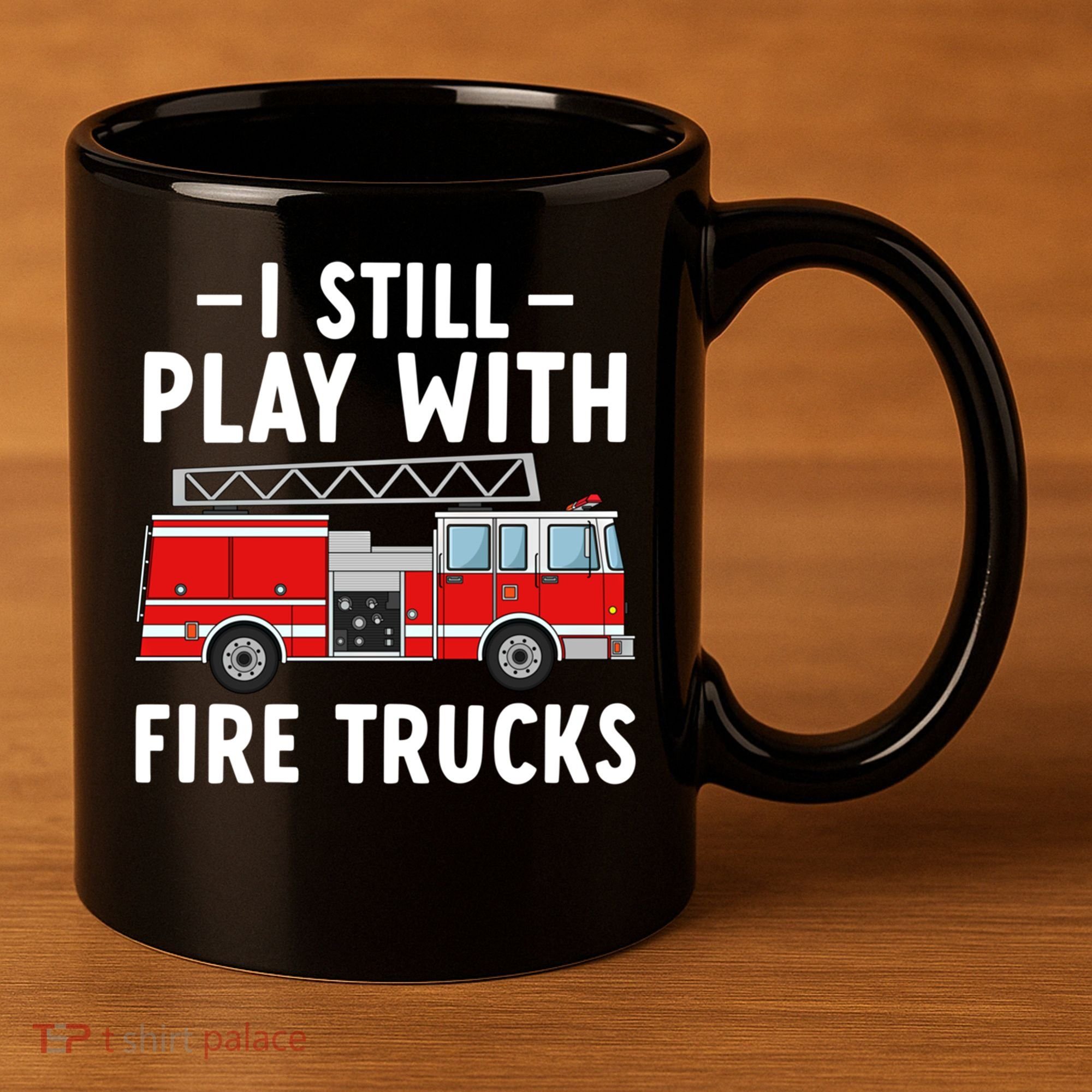 Funny Firefighter I Still Play With Fire Trucks Gift 11oz C Handle Ceramic Mug