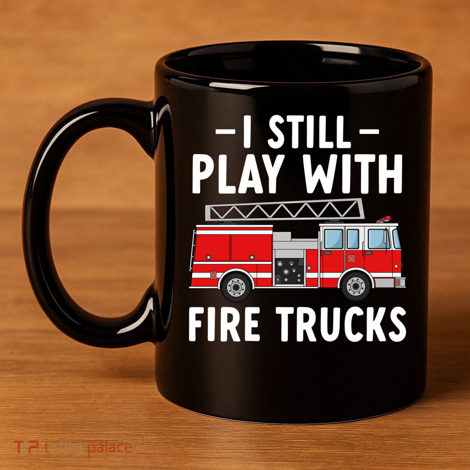 Funny Firefighter I Still Play With Fire Trucks Gift 11oz C Handle Ceramic Mug