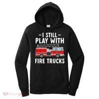 Funny Firefighter I Still Play With Fire Trucks Gift Women's Hoodie thumb 0