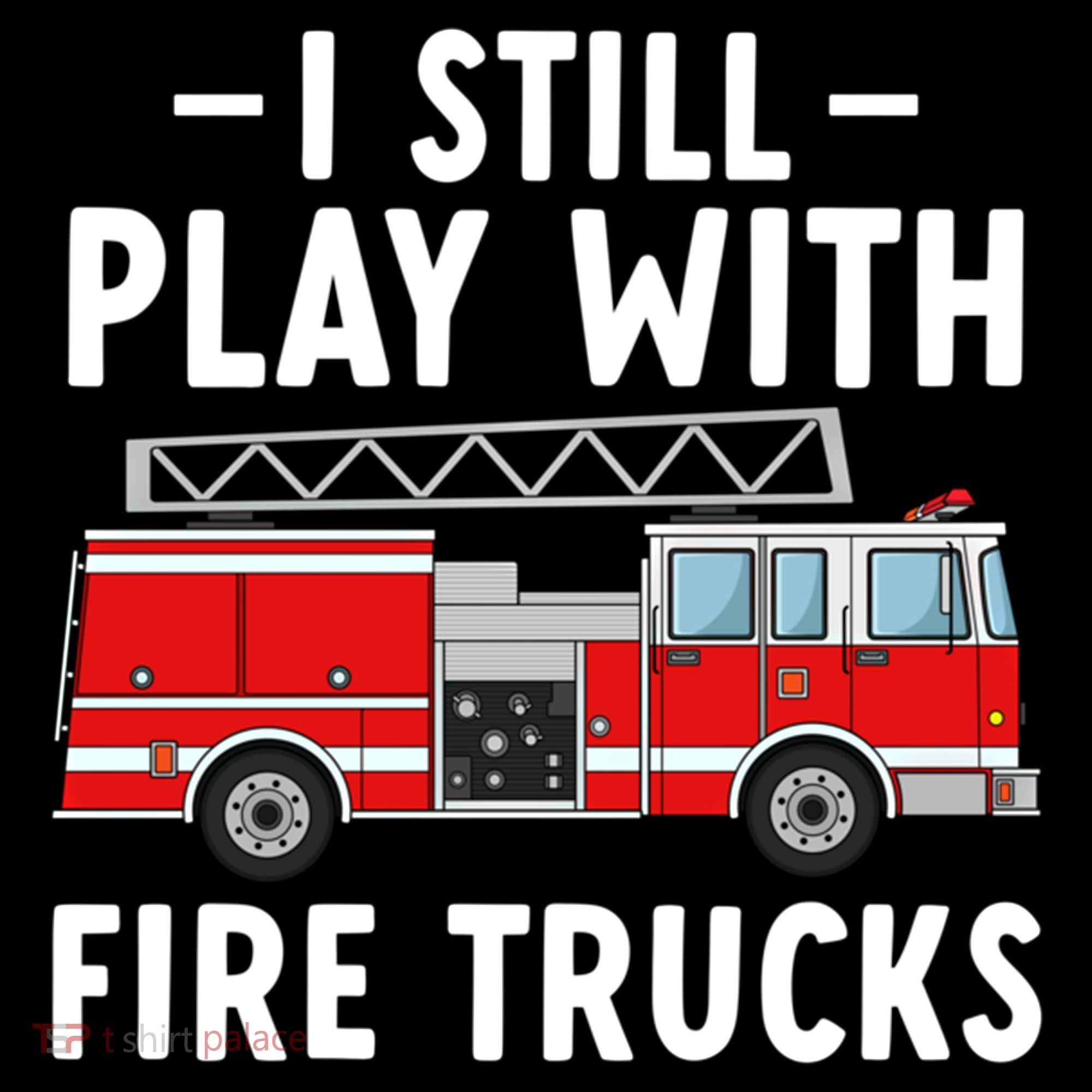 Funny Firefighter I Still Play With Fire Trucks Gift Women's Hoodie