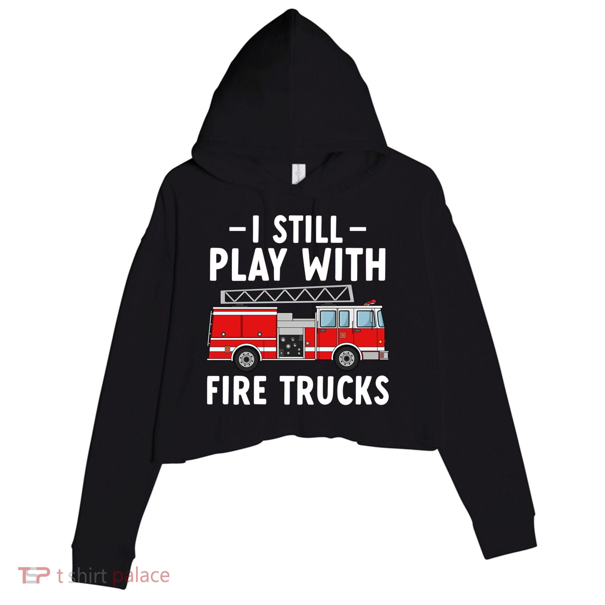 Funny Firefighter I Still Play With Fire Trucks Gift Crop Fleece Hoodie