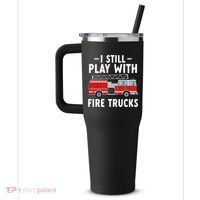 Funny Firefighter I Still Play With Fire Trucks Gift 40oz Vacuum Insulated Stainless Steel Travel Tumbler thumb 2
