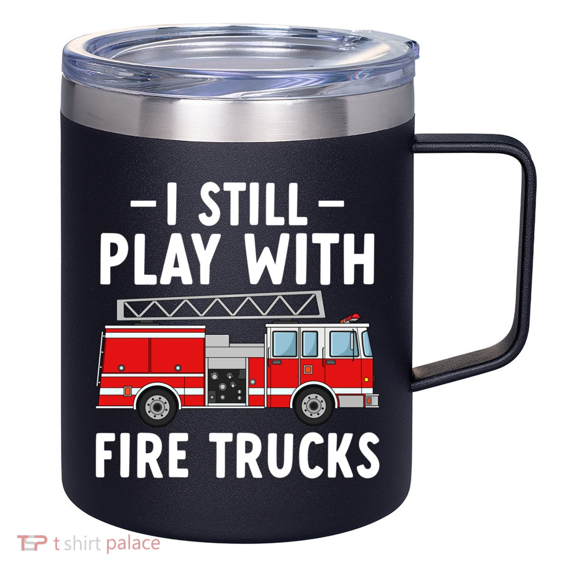Funny Firefighter I Still Play With Fire Trucks Gift 12oz Stainless Steel Coffee Mug