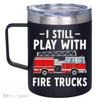 Funny Firefighter I Still Play With Fire Trucks Gift 12oz Stainless Steel Coffee Mug thumb 2