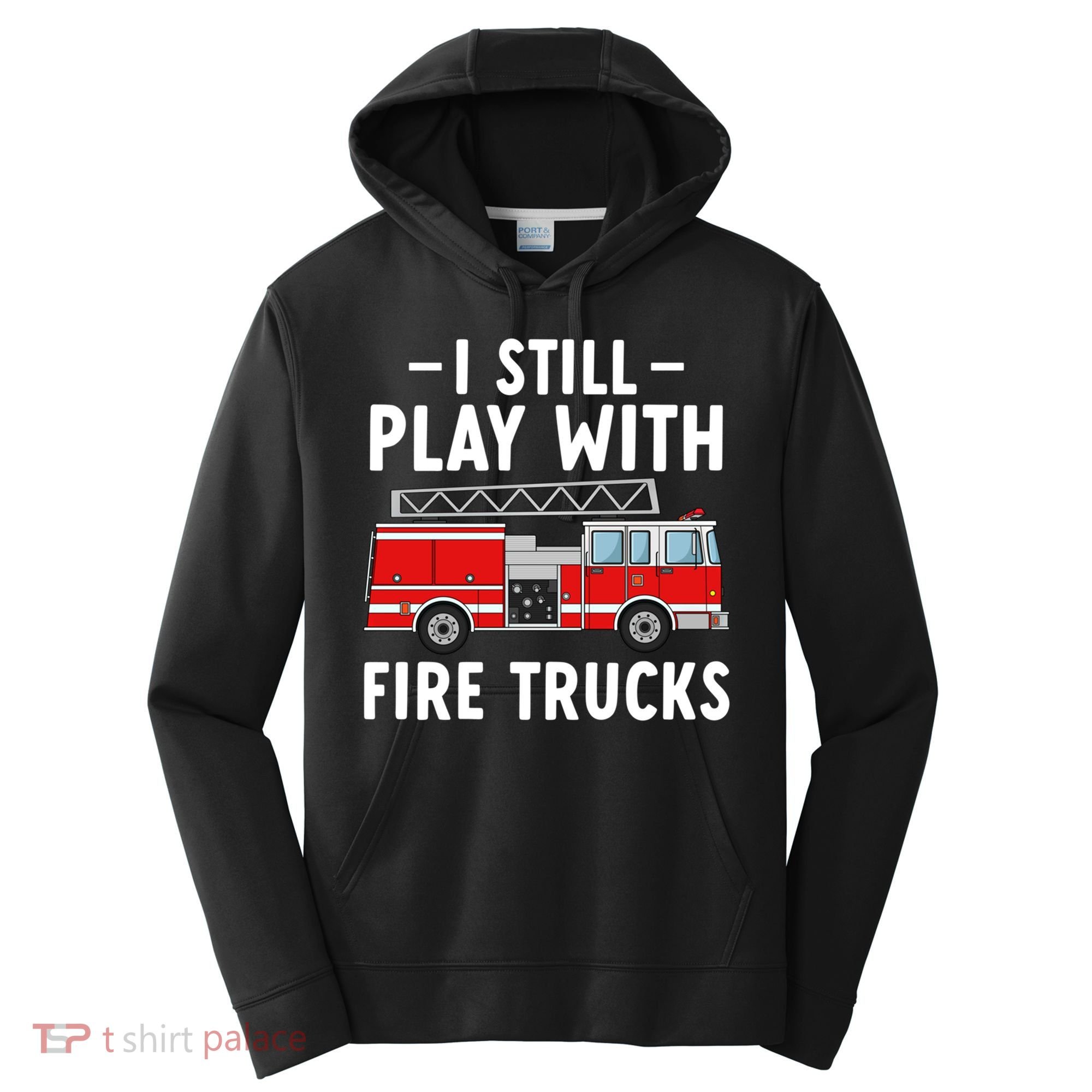 Funny Firefighter I Still Play With Fire Trucks Gift Performance Fleece Hoodie