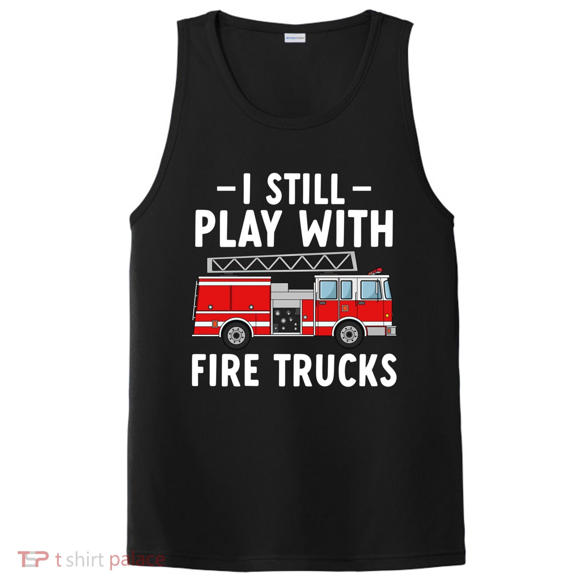 Funny Firefighter I Still Play With Fire Trucks Gift PosiCharge Competitor Tank