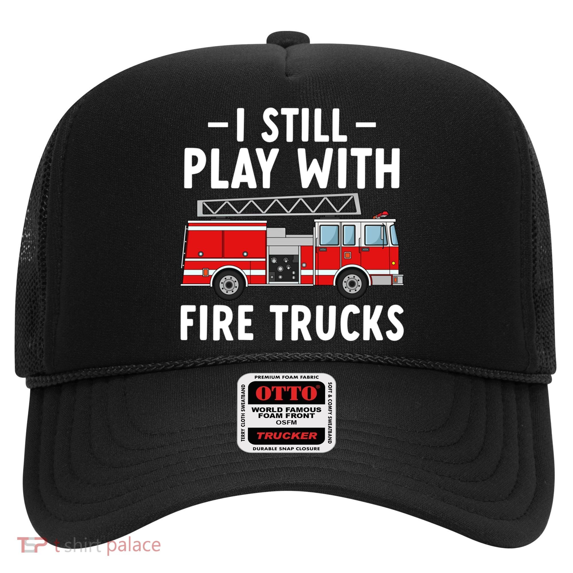 Funny Firefighter I Still Play With Fire Trucks Gift Hat