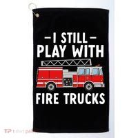 Funny Firefighter I Still Play With Fire Trucks Gift Golf Towel thumb 0