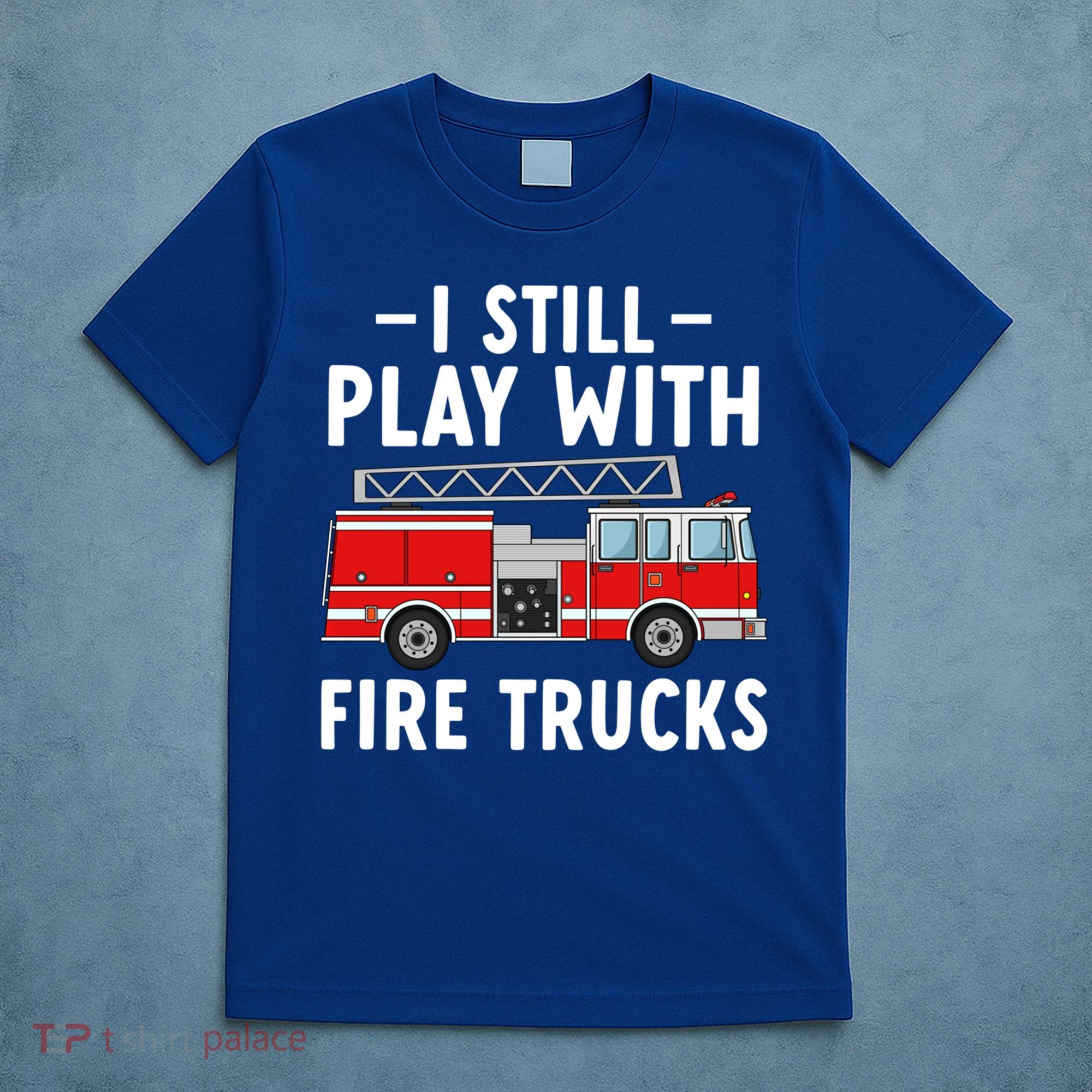 Funny Firefighter I Still Play With Fire Trucks Gift T-Shirt