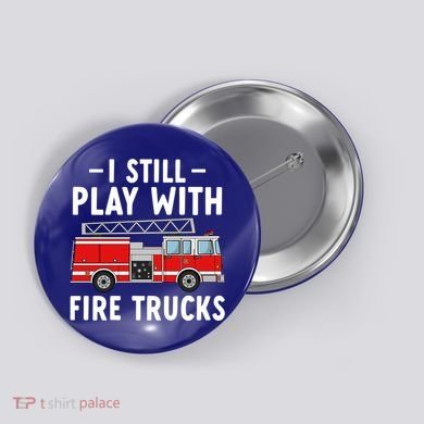 Funny Firefighter I Still Play With Fire Trucks Gift Button