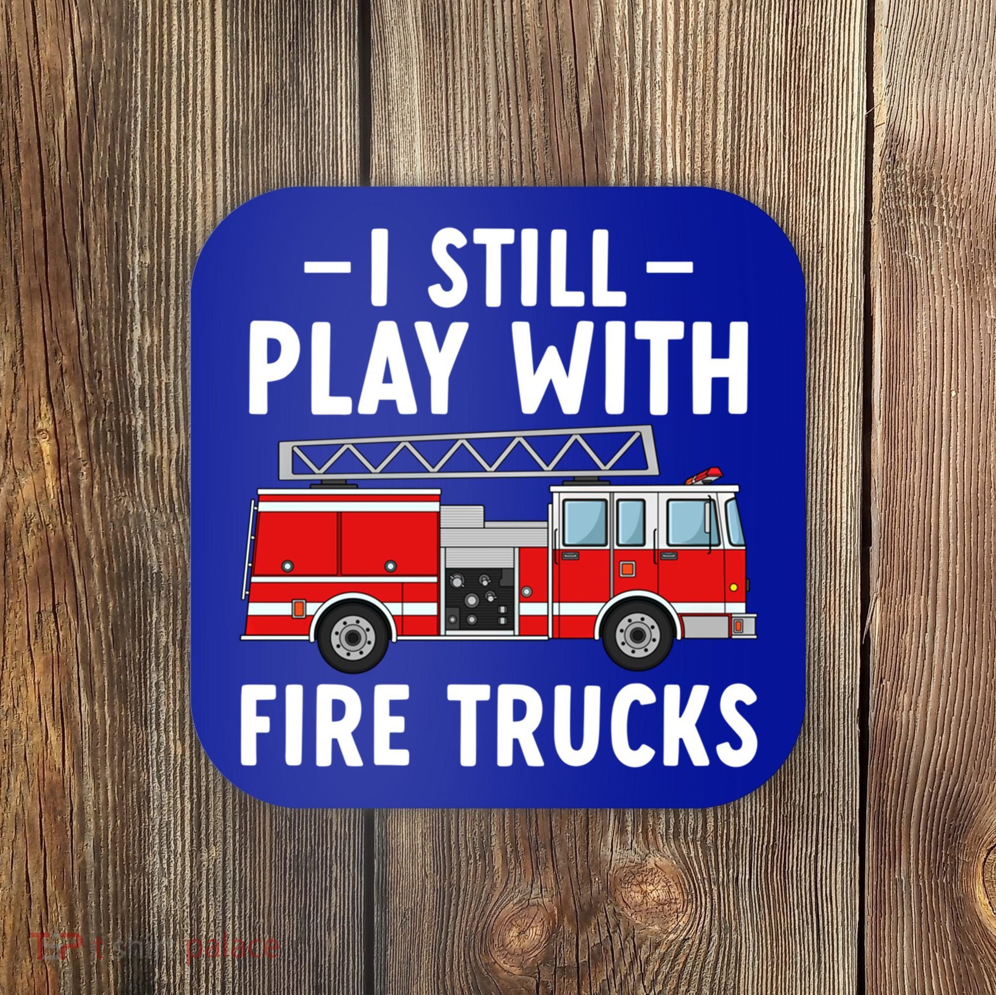 Funny Firefighter I Still Play With Fire Trucks Gift Coaster
