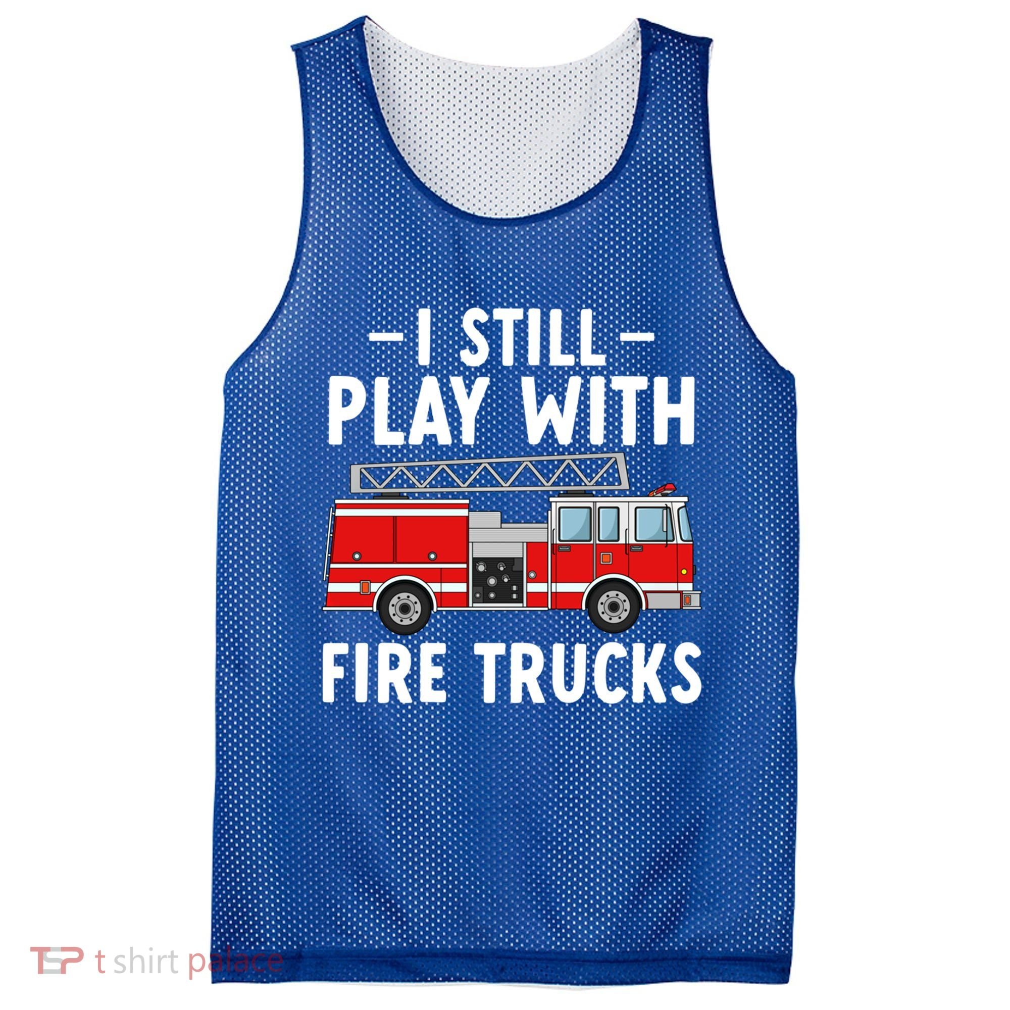 Funny Firefighter I Still Play With Fire Trucks Gift Mesh Reversible Basketball Jersey Tank