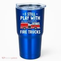 Funny Firefighter I Still Play With Fire Trucks Gift Tumbler thumb 0