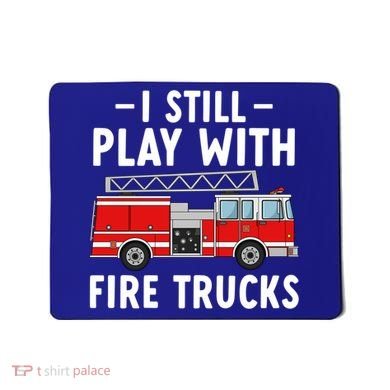Funny Firefighter I Still Play With Fire Trucks Gift Mousepad