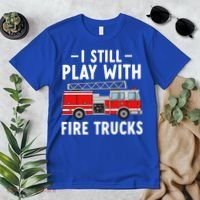 Funny Firefighter I Still Play With Fire Trucks Gift Premium T-Shirt thumb 2