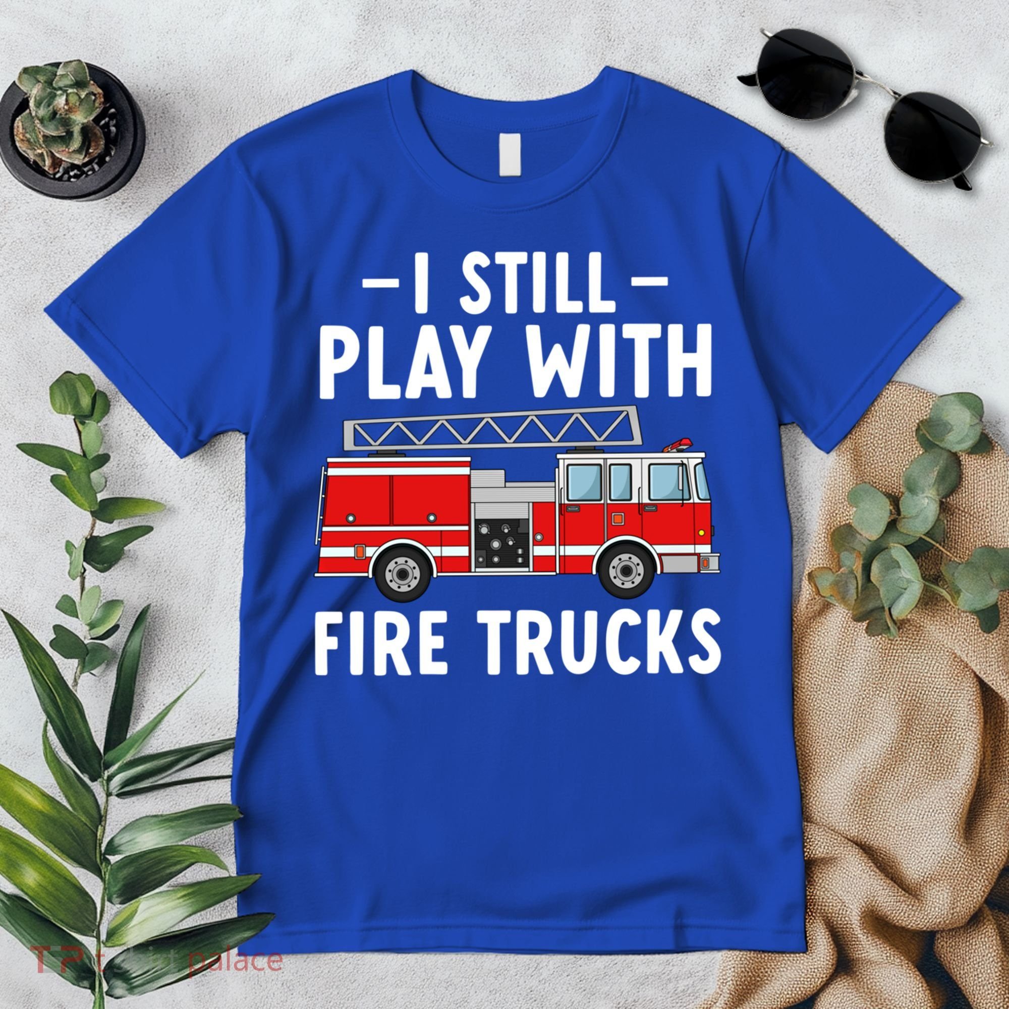 Funny Firefighter I Still Play With Fire Trucks Gift Premium T-Shirt