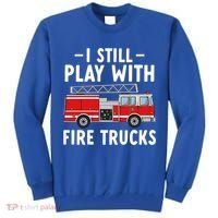 Funny Firefighter I Still Play With Fire Trucks Gift Tall Sweatshirt thumb 0