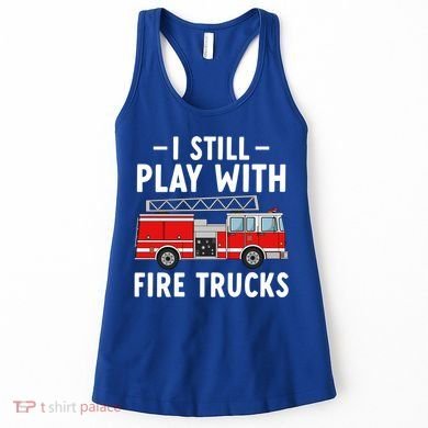 Funny Firefighter I Still Play With Fire Trucks Gift Women's Tank Top