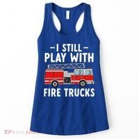Funny Firefighter I Still Play With Fire Trucks Gift Women's Tank Top thumb 0