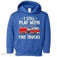 Funny Firefighter I Still Play With Fire Trucks Gift Toddler Hoodie thumb 0