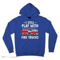 Funny Firefighter I Still Play With Fire Trucks Gift Tall Hoodie thumb 0