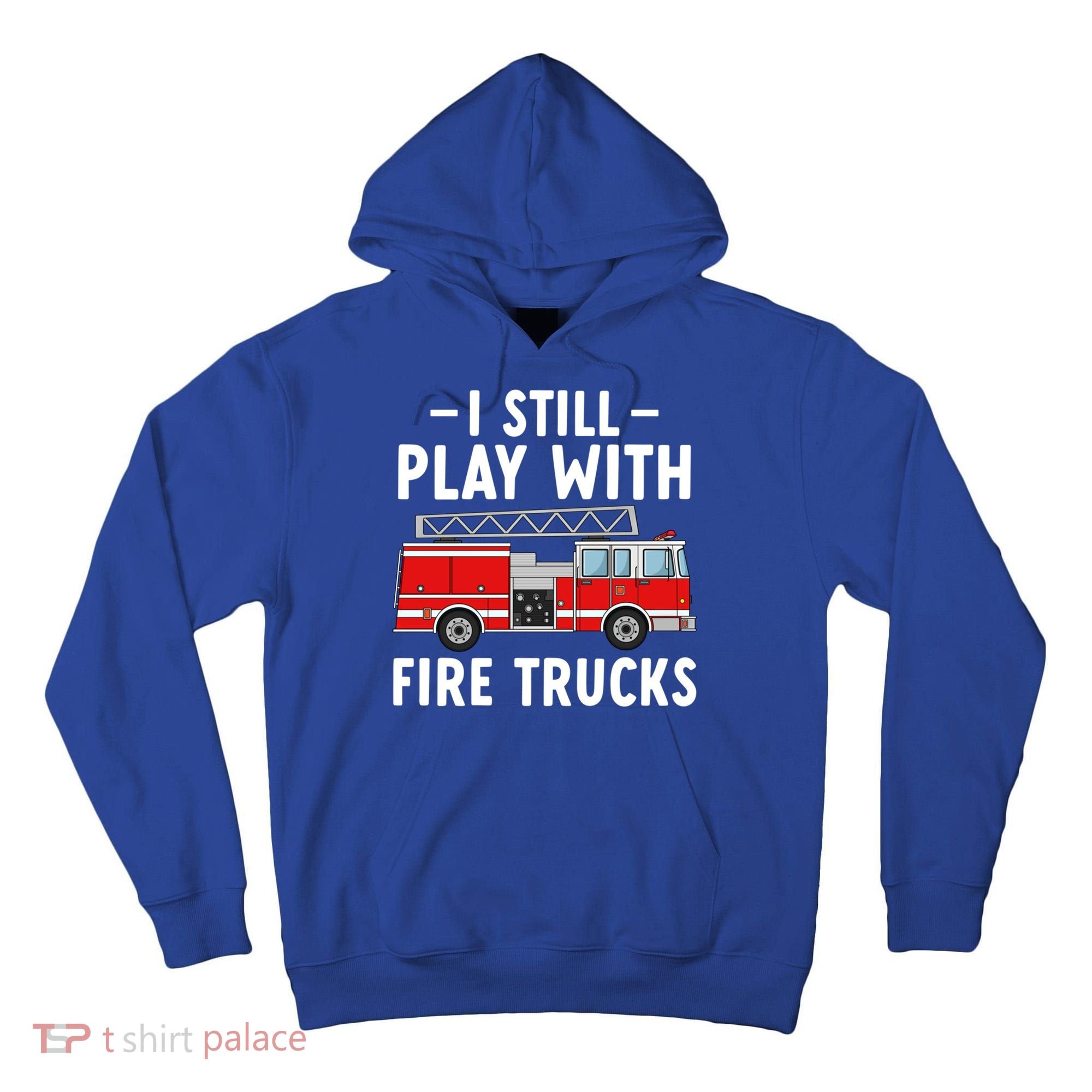 Funny Firefighter I Still Play With Fire Trucks Gift Tall Hoodie