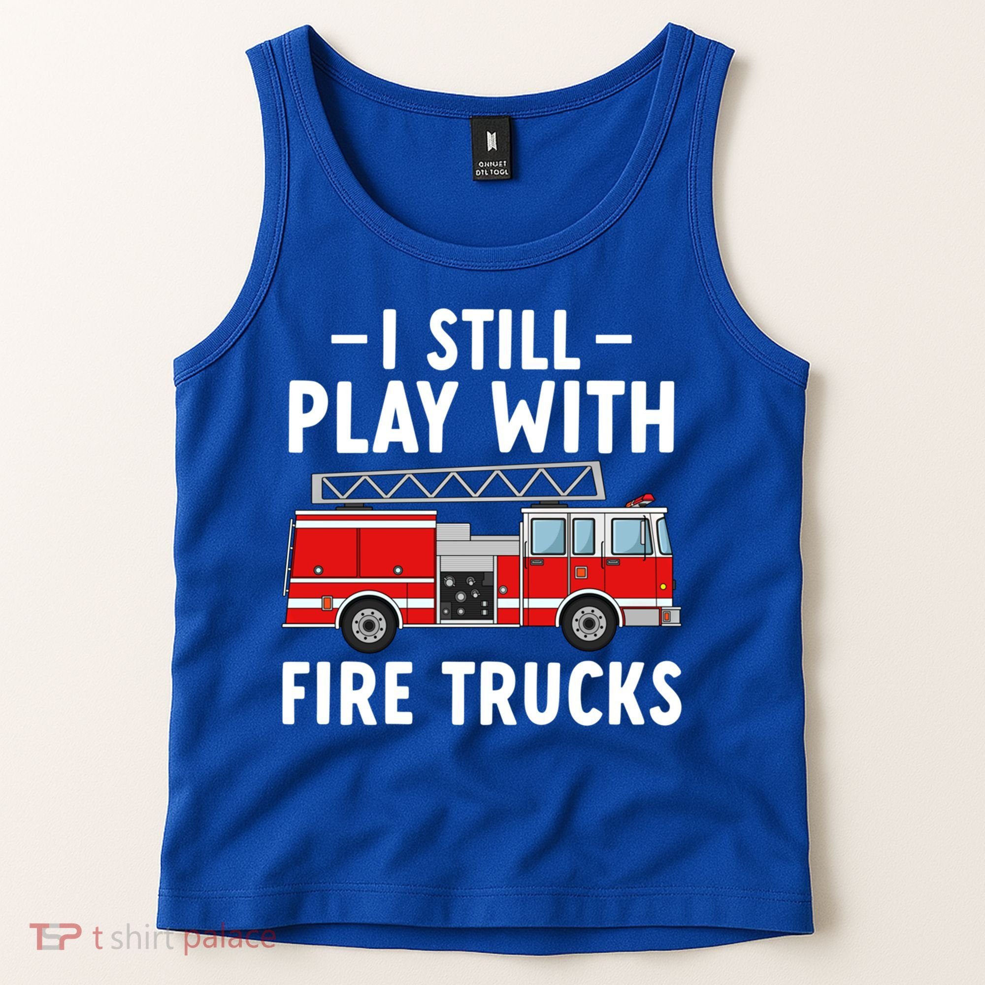 Funny Firefighter I Still Play With Fire Trucks Gift Tank Top