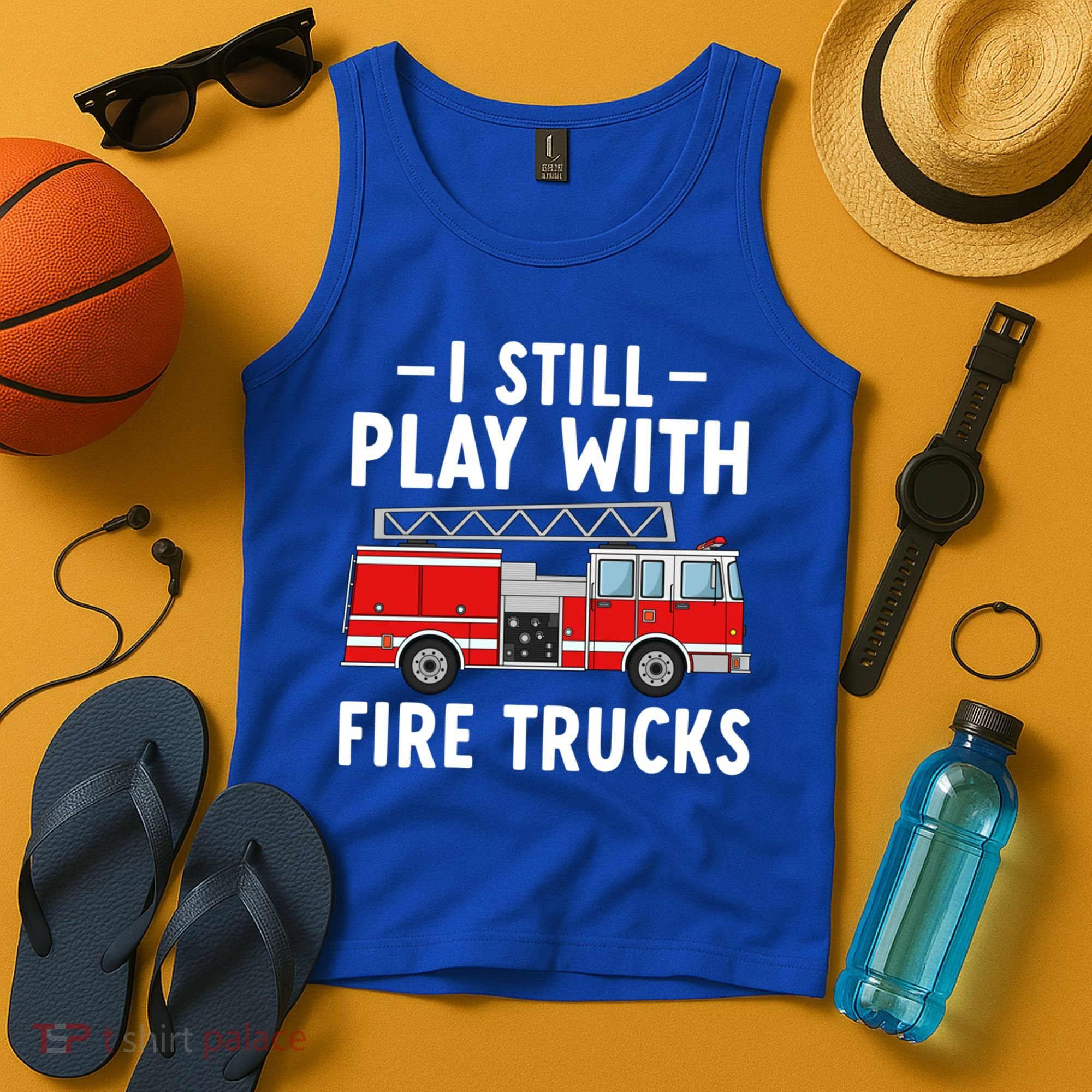 Funny Firefighter I Still Play With Fire Trucks Gift Tank Top