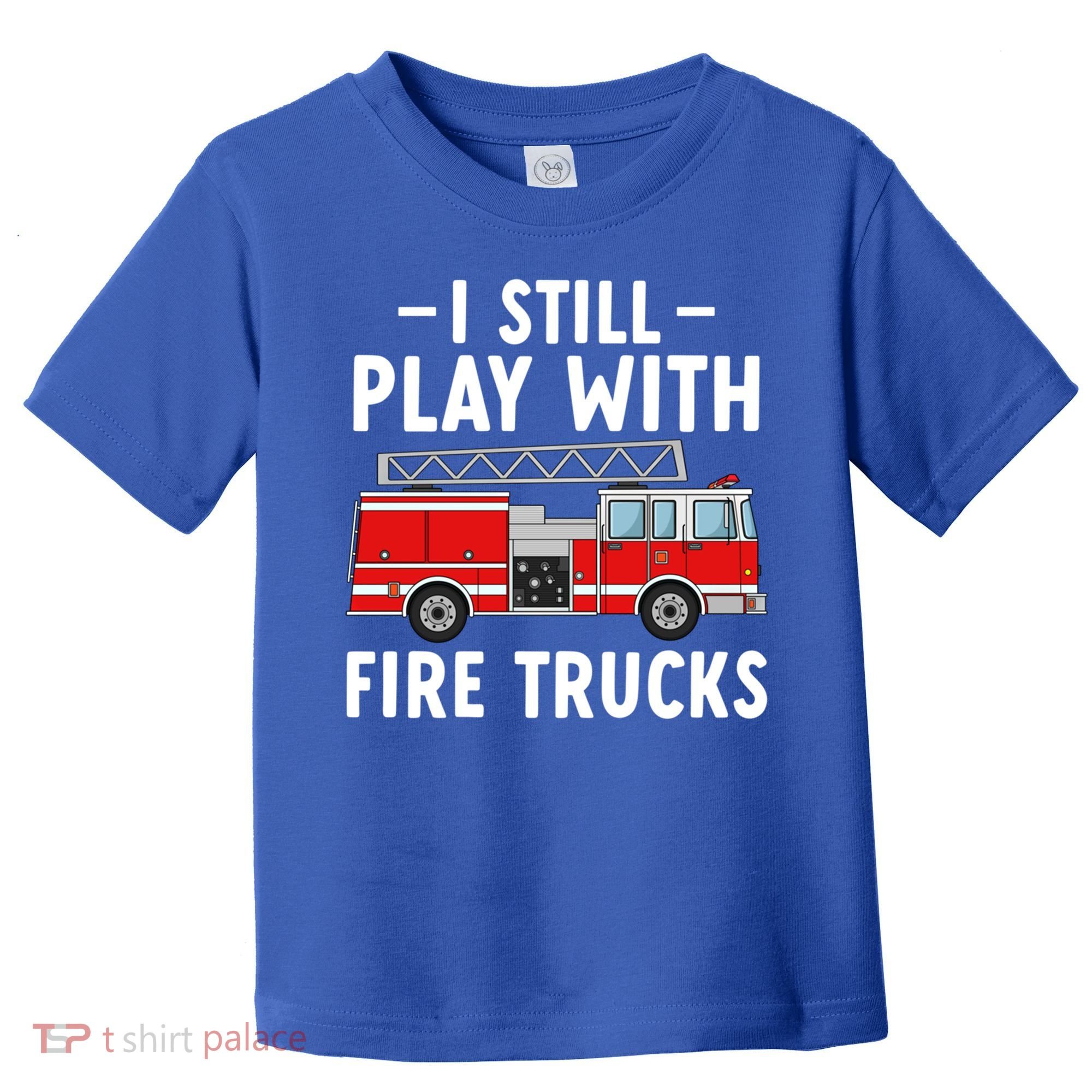 Funny Firefighter I Still Play With Fire Trucks Gift Toddler T-Shirt