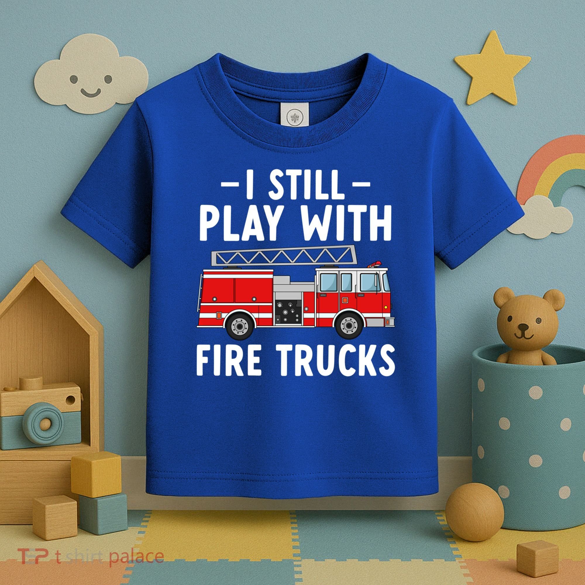 Funny Firefighter I Still Play With Fire Trucks Gift Toddler T-Shirt