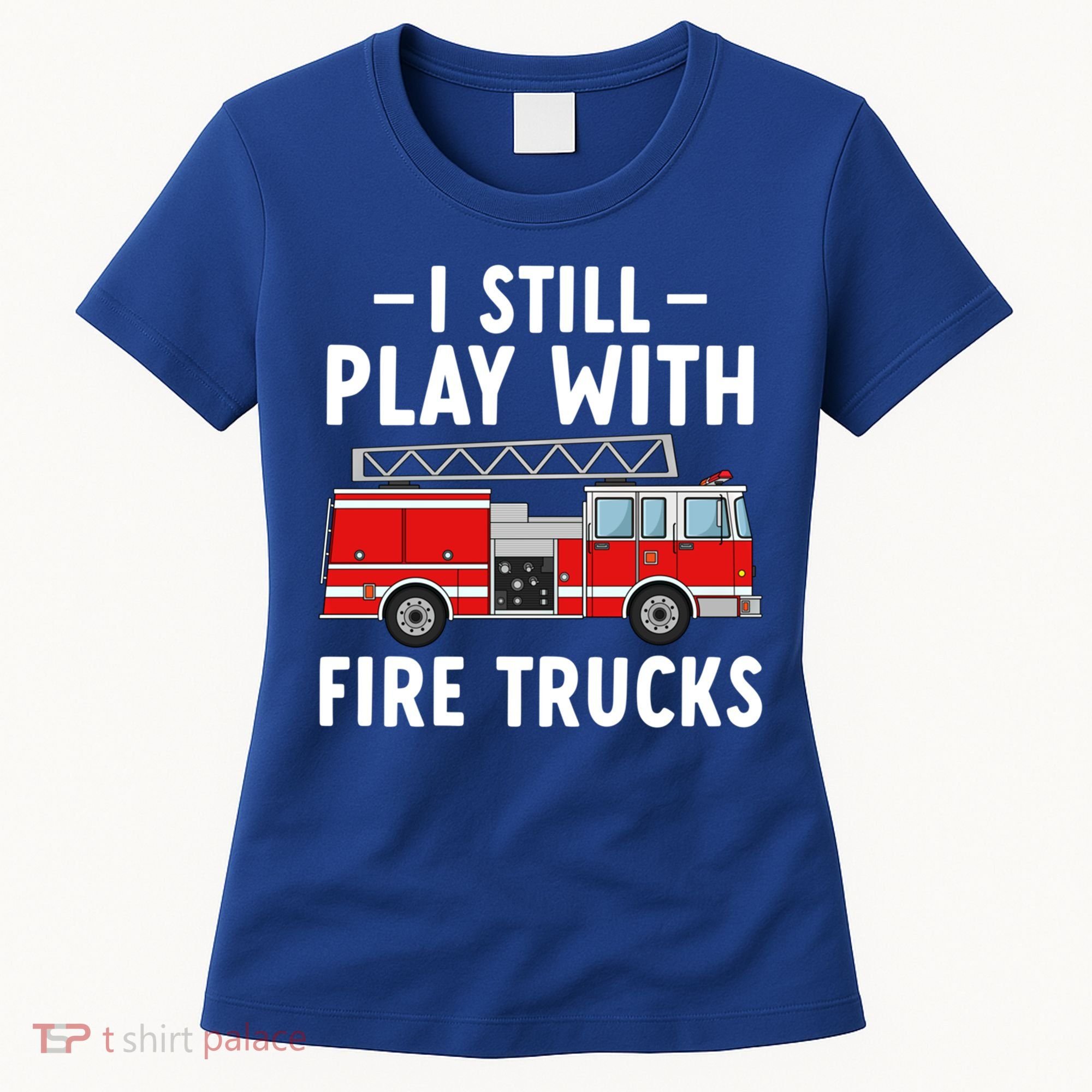 Funny Firefighter I Still Play With Fire Trucks Gift Women's T-Shirt