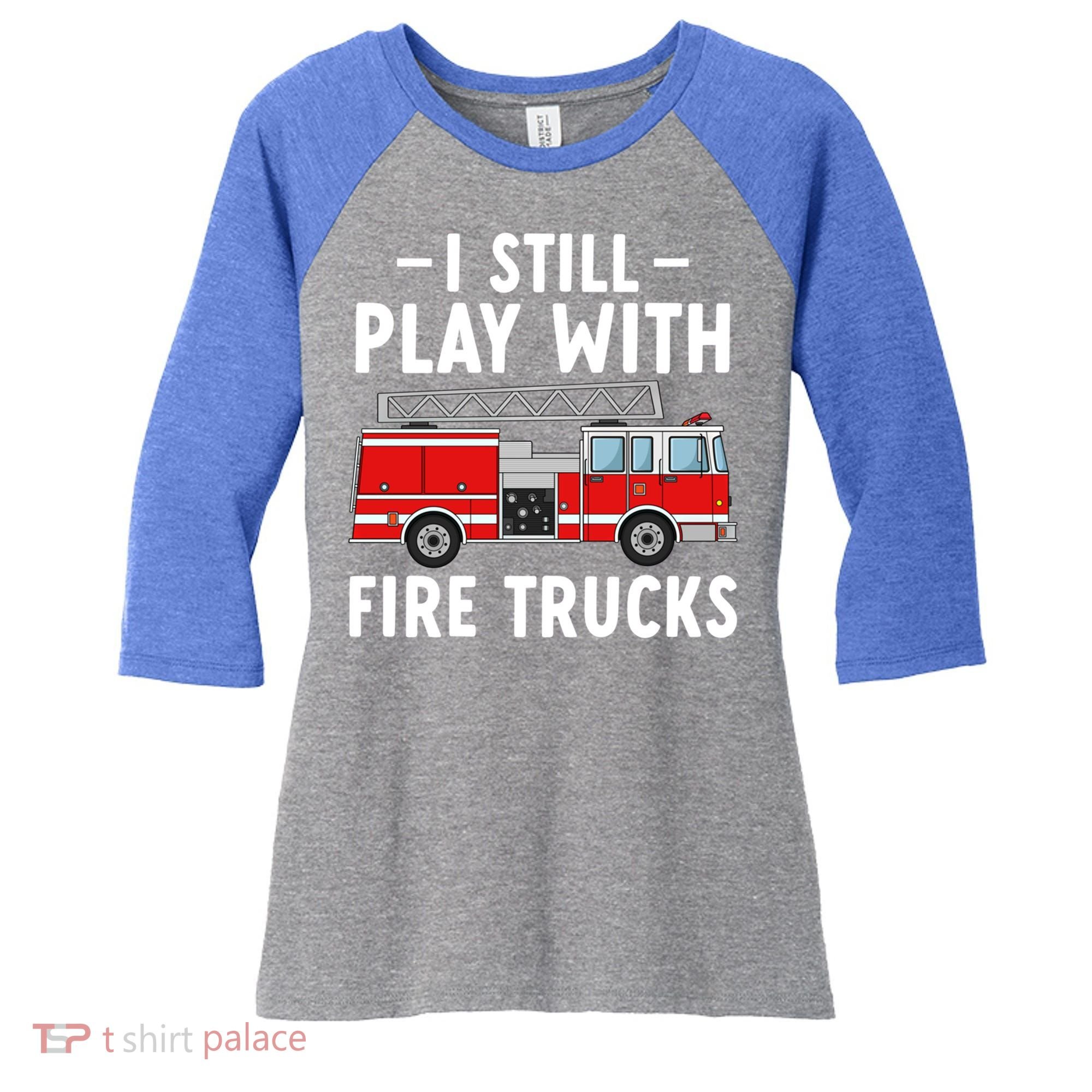 Funny Firefighter I Still Play With Fire Trucks Gift Women's Tri-Blend 3/4-Sleeve Raglan Shirt