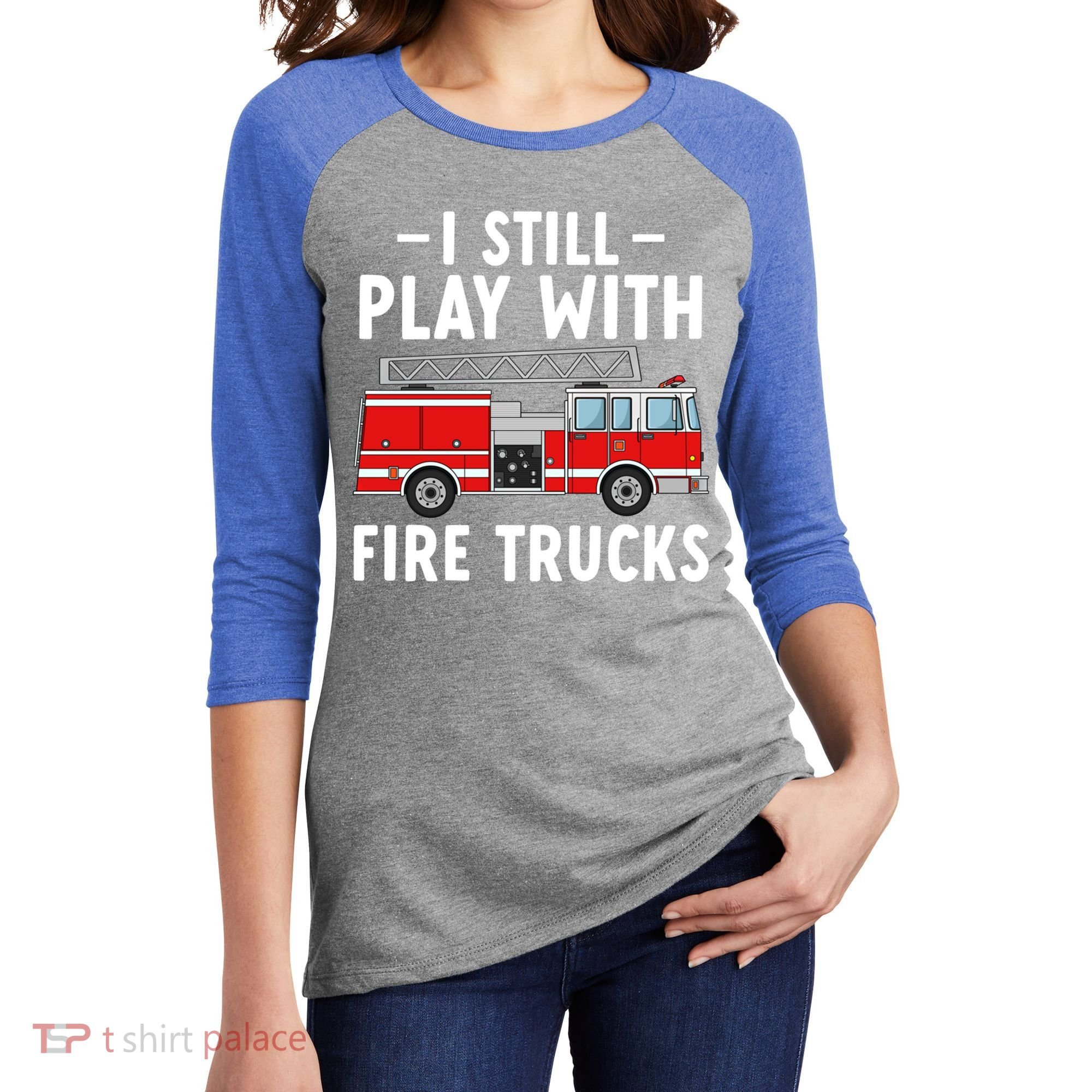 Funny Firefighter I Still Play With Fire Trucks Gift Women's Tri-Blend 3/4-Sleeve Raglan Shirt