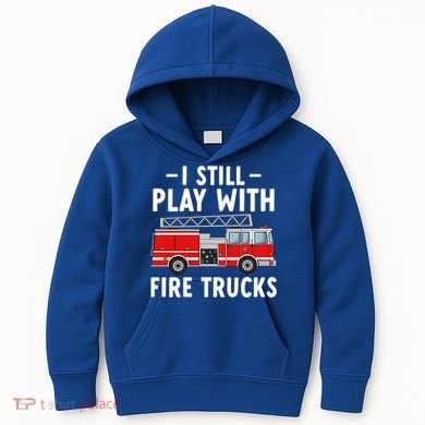 Funny Firefighter I Still Play With Fire Trucks Gift Kids Hoodie