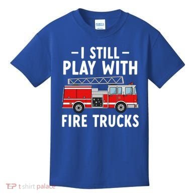 Funny Firefighter I Still Play With Fire Trucks Gift Kids T-Shirt