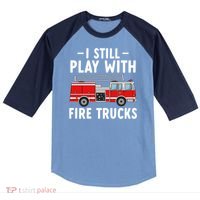 Funny Firefighter I Still Play With Fire Trucks Gift Raglan Baseball Sleeve Shirt thumb 0